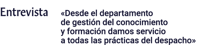 Entrevista  Desde el departamento de gestión del conocimiento y formación damos servicio a todas las prácticas del de   