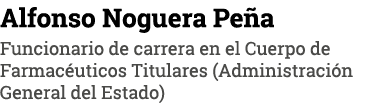 Alfonso Noguera Peña Funcionario de carrera en el Cuerpo de Farmacéuticos Titulares (Administración General del Estado)