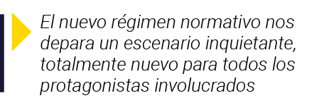  El nuevo régimen normativo nos depara un escenario inquietante, totalmente nuevo para todos los protagonistas involu   