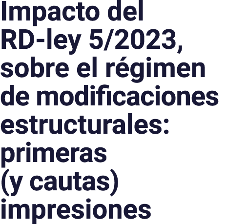 Impacto del RD-ley 5 2023, sobre el régimen de modificaciones estructurales: primeras (y cautas) impresiones
