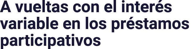 A vueltas con el interés variable en los préstamos participativos