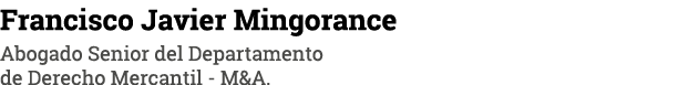 Francisco Javier Mingorance Abogado Senior del Departamento de Derecho Mercantil - M&A  