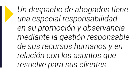  Un despacho de abogados tiene una especial responsabilidad en su promoción y observancia mediante la gestión respons   