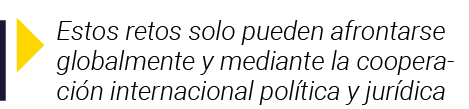  Estos retos solo pueden afrontarse globalmente y mediante la cooperación internacional política y jurídica