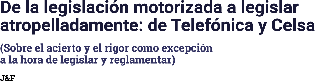 De la legislación motorizada a legislar atropelladamente: de Telefónica y Celsa (Sobre el acierto y el rigor como exc   