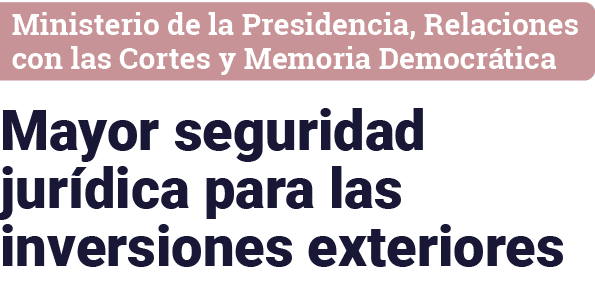 Ministerio de la Presidencia, Relaciones con las Cortes y Memoria Democrática Mayor seguridad jurídica para las inver   