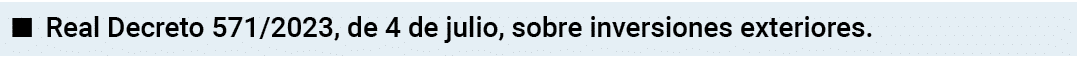   Real Decreto 571 2023, de 4 de julio, sobre inversiones exteriores 