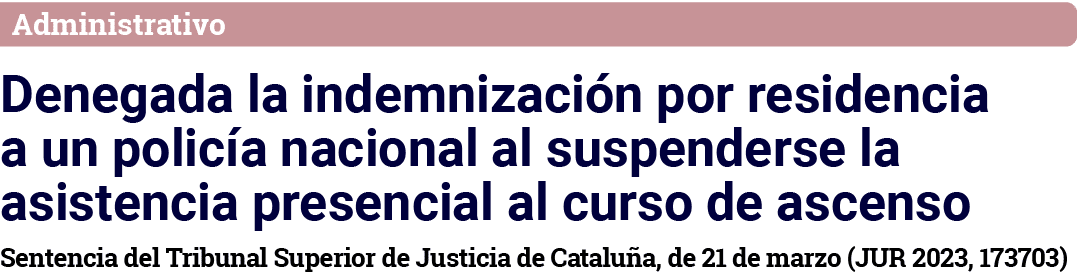 Administrativo Denegada la indemnización por residencia a un policía nacional al suspenderse la asistencia presencial   