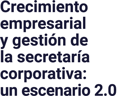 Crecimiento empresarial y gestión de la secretaría corporativa: un escenario 2 0