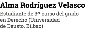 Alma Rodríguez Velasco Estudiante de 3er curso del grado en Derecho (Universidad de Deusto  Bilbao)