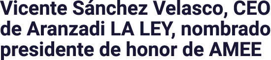 Vicente Sánchez Velasco, CEO de Aranzadi LA LEY, nombrado presidente de honor de AMEE