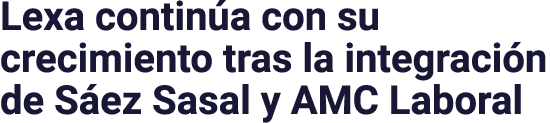Lexa continúa con su crecimiento tras la integración de Sáez Sasal y AMC Laboral