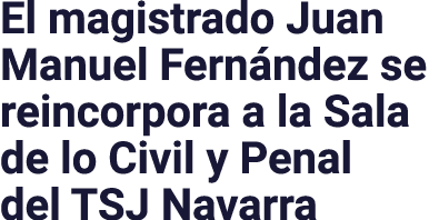 El magistrado Juan Manuel Fernández se reincorpora a la Sala de lo Civil y Penal del TSJ Navarra