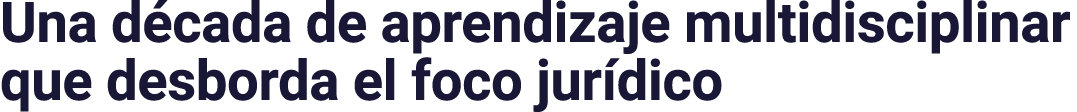 Una década de aprendizaje multidisciplinar que desborda el foco jurídico