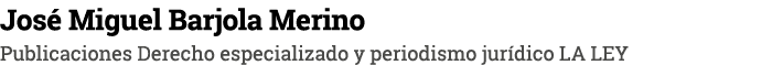 José Miguel Barjola Merino Publicaciones Derecho especializado y periodismo jurídico LA LEY