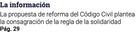 La información La propuesta de reforma del Código Civil plantea la consagración de la regla de la solidaridad Pág  29