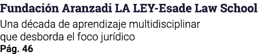 Fundación Aranzadi LA LEY-Esade Law School Una década de aprendizaje multidisciplinar que desborda el foco jurídico P   