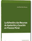La Adhesión a los Recursos de Apelación y Casación en el Proceso Penal La Adhesión a los Recursos de Apelación y Casación en el Proceso Penal