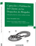 Captación y Fidelización del Cliente en los Despachos de Abogados Guía para prestar un Servicio excelente al Cliente