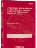 La regulación de la inmigración irregular, derechos humanos y el control de fronteras en la Unión Europea La regulación de la inmigración irregular, derechos humanos y el control de fronteras en la Unión Europea
