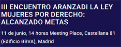 III ENCUENTRO ARANZADI LA LEY MUJERES POR DERECHO: ALCANZANDO METAS