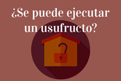 ¿Se puede ejecutar un usufructo? Usufructo